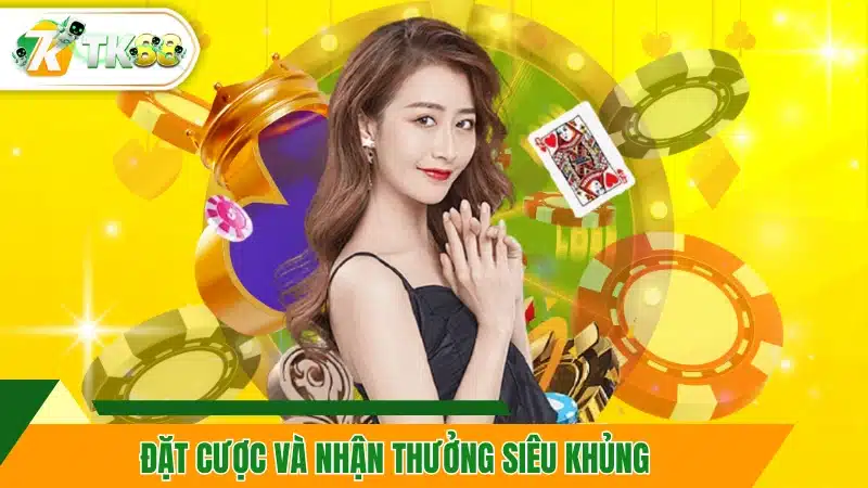 Đặt cược và nhận thưởng siêu khủng