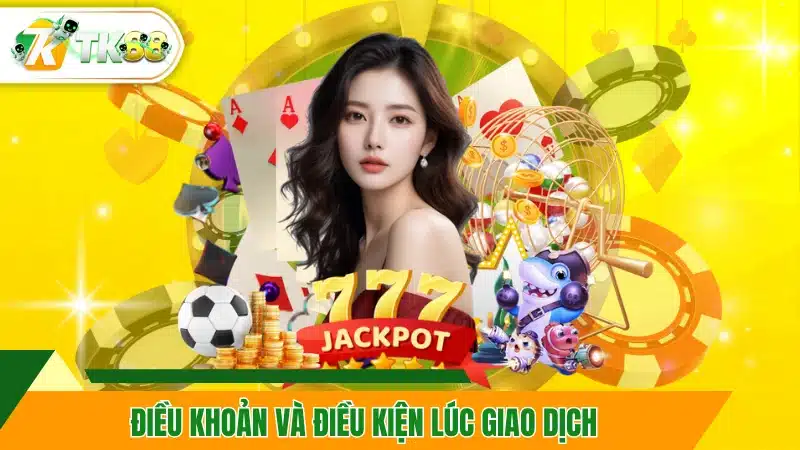Điều khoản và điều kiện lúc giao dịch