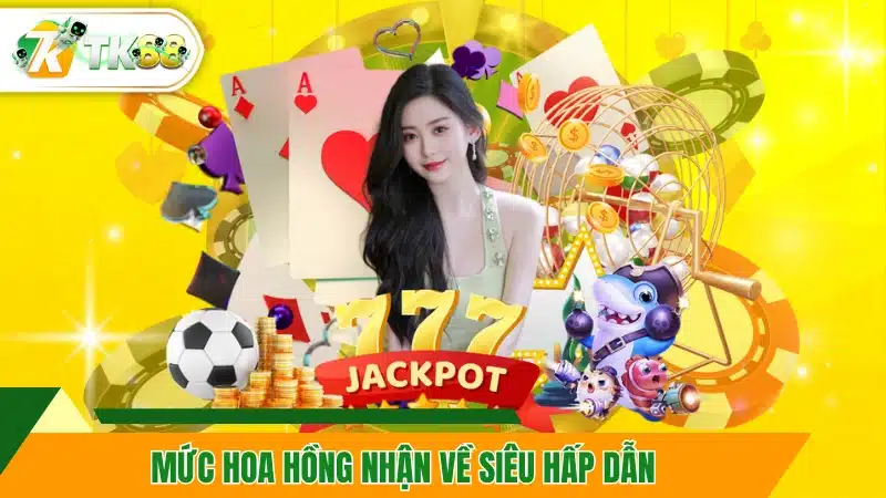 Mức hoa hồng nhận về siêu hấp dẫn