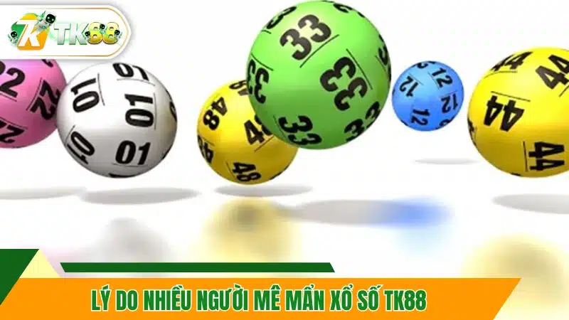 Lý do nhiều người mê mẩn xổ số TK88