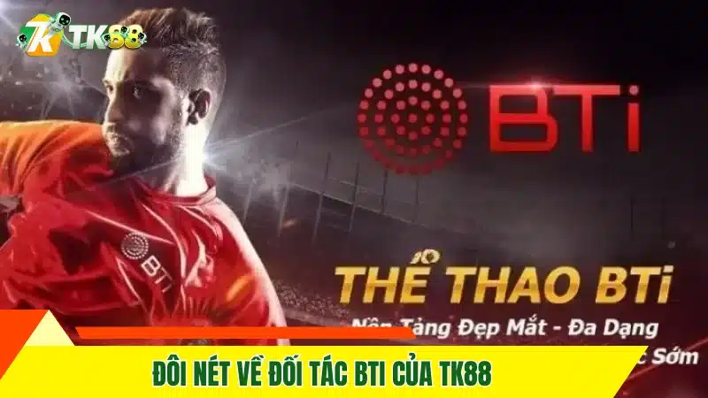 Đôi nét về đối tác BTi của TK88