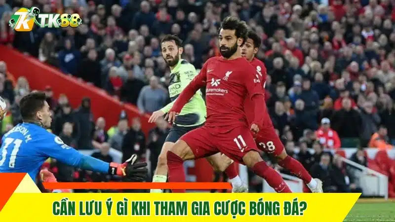 Cần lưu ý gì khi tham gia cược bóng đá?