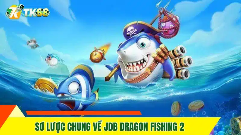 Sơ lược chung về JDB Dragon Fishing 2