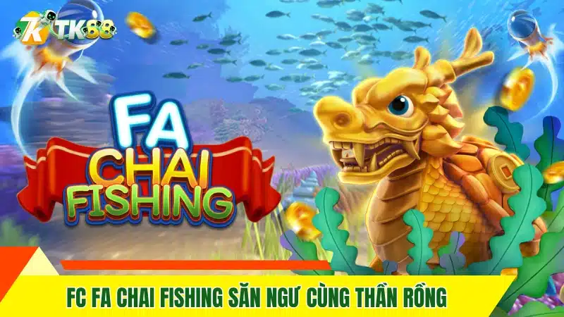FC Fa Chai Fishing săn ngư cùng thần rồng