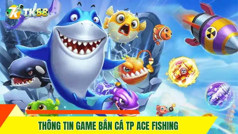 Thông tin game bắn cá TP ACE Fishing