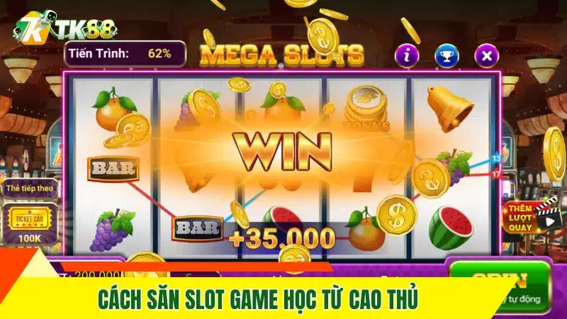 Cách săn slot game học từ cao thủ