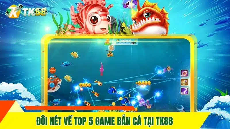 Đôi nét về top 5 game bắn cá tại TK88
