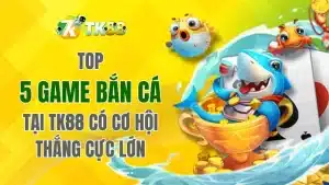 Top 5 game bắn cá tại TK88